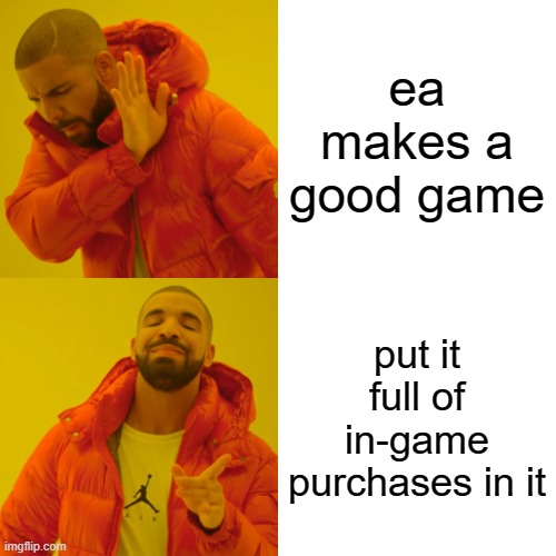 ea meme | ea makes a good game; put it full of in-game
purchases in it | image tagged in memes,drake hotline bling | made w/ Imgflip meme maker