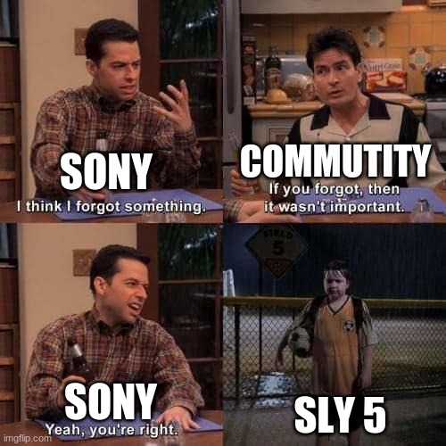 I think it is still in development | COMMUTITY; SONY; SLY 5; SONY | image tagged in i think i forgot something,sly cooper | made w/ Imgflip meme maker