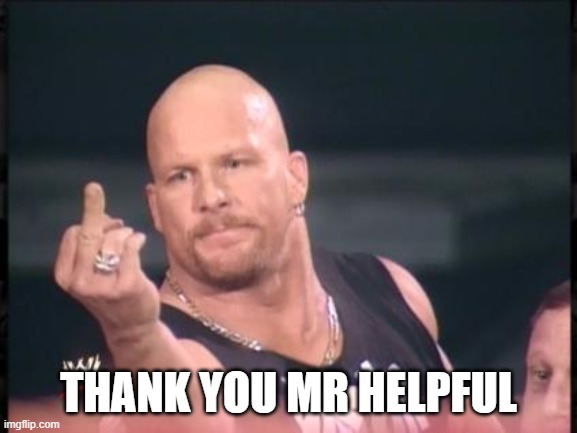 Stone Cold Finger | THANK YOU MR HELPFUL | image tagged in stone cold finger | made w/ Imgflip meme maker