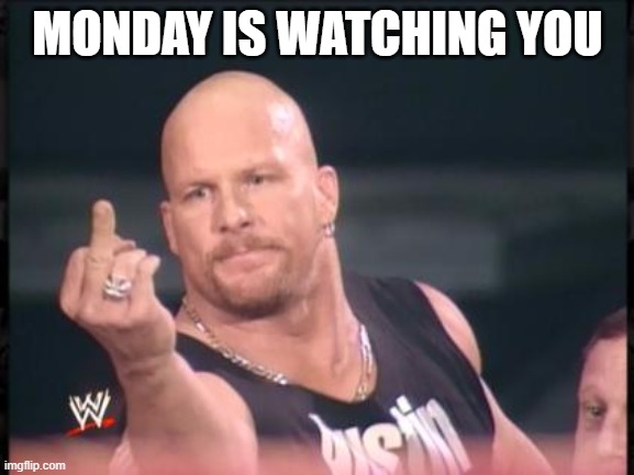 Stone Cold Finger | MONDAY IS WATCHING YOU | image tagged in stone cold finger | made w/ Imgflip meme maker