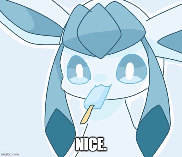 Glaceon vibing | NICE. | image tagged in glaceon vibing | made w/ Imgflip meme maker