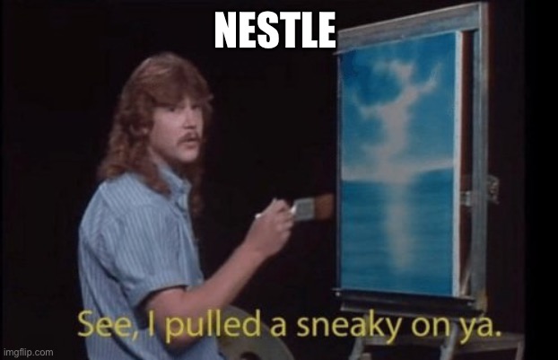 I pulled a sneaky | NESTLE | image tagged in i pulled a sneaky | made w/ Imgflip meme maker