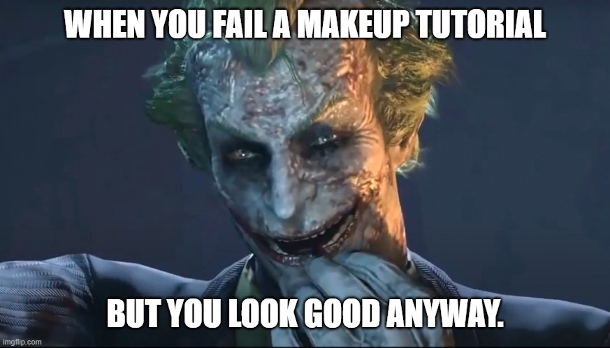 When you fail a makeup tutorial | WHEN YOU FAIL A MAKEUP TUTORIAL; BUT YOU LOOK GOOD ANYWAY. | image tagged in joker,arkham-city,clown applying makeup,sick joker | made w/ Imgflip meme maker
