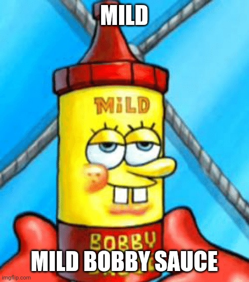 Mild bobby sauce | MILD; MILD BOBBY SAUCE | image tagged in mild bobby sauce | made w/ Imgflip meme maker