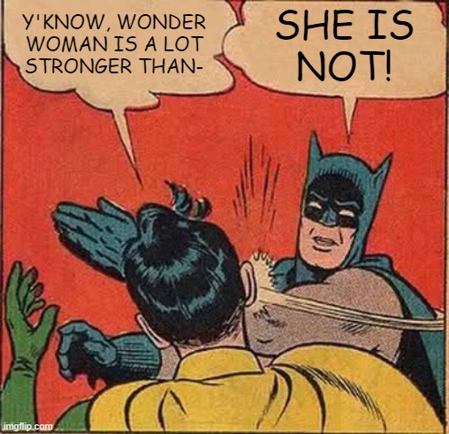Overcompensation. | Y'KNOW, WONDER WOMAN IS A LOT
STRONGER THAN-; SHE IS
NOT! | image tagged in memes,batman slapping robin | made w/ Imgflip meme maker