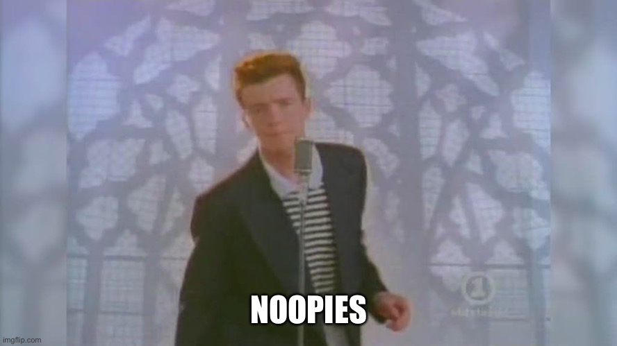 Rick roll | NOOPIES | image tagged in rick roll | made w/ Imgflip meme maker