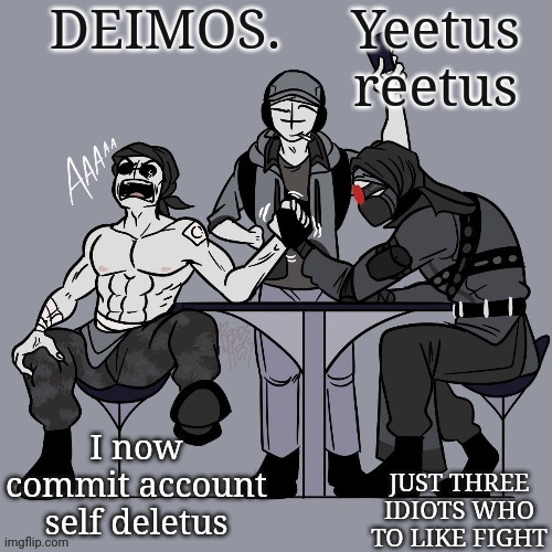 I'm just kidding I'm not going to delete a lot of people got excited though | Yeetus reetus; I now commit account self deletus | image tagged in deimos sanford deimos and hank temp | made w/ Imgflip meme maker