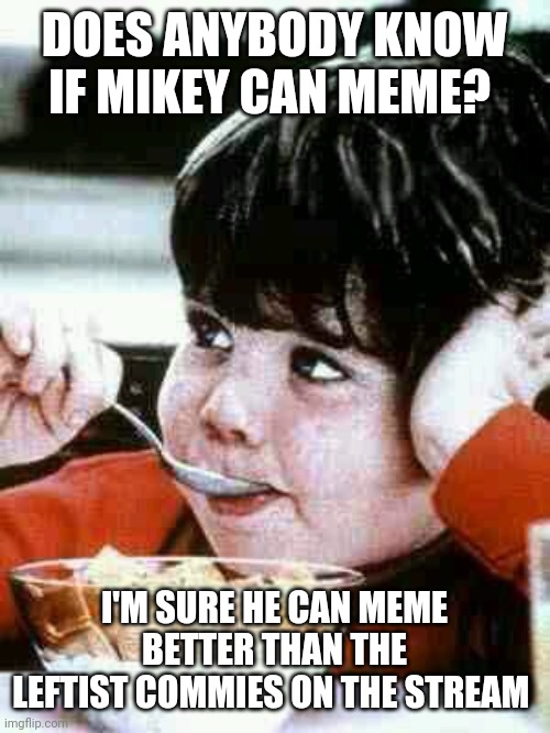 Life cereal mikey | DOES ANYBODY KNOW IF MIKEY CAN MEME? I'M SURE HE CAN MEME BETTER THAN THE LEFTIST COMMIES ON THE STREAM | image tagged in life cereal mikey | made w/ Imgflip meme maker