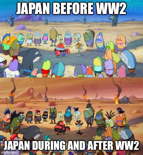 SpongeBob Apocalypse | JAPAN BEFORE WW2; JAPAN DURING AND AFTER WW2 | image tagged in spongebob apocalypse | made w/ Imgflip meme maker