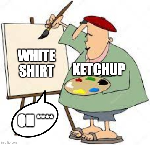 Meme | KETCHUP; WHITE SHIRT; OH **** | image tagged in memes | made w/ Imgflip meme maker