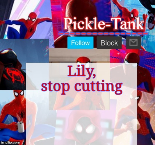 Pickle-Tank but he's in the spider verse | Lily, stop cutting | image tagged in pickle-tank but he's in the spider verse | made w/ Imgflip meme maker