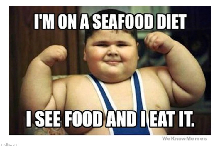 image tagged in food,sea food,fat,i am hungry,big smoke | made w/ Imgflip meme maker