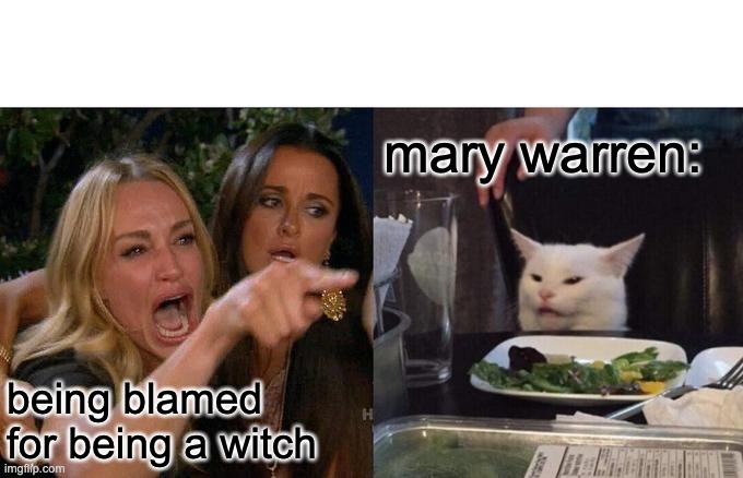 Woman Yelling At Cat | mary warren:; being blamed for being a witch | image tagged in memes,woman yelling at cat | made w/ Imgflip meme maker