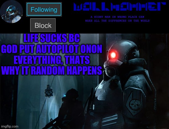 god is lazy | LIFE SUCKS BC GOD PUT AUTOPILOT ONON EVERYTHING, THATS WHY IT RANDOM HAPPENS | image tagged in wallhammer | made w/ Imgflip meme maker