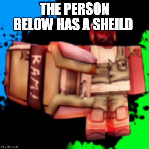 ram | THE PERSON BELOW HAS A SHEILD | image tagged in ram | made w/ Imgflip meme maker