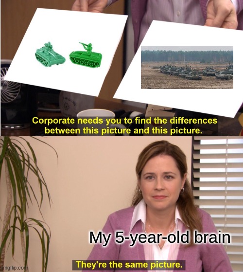 5 Year old brain meme | My 5-year-old brain | image tagged in memes,they're the same picture | made w/ Imgflip meme maker