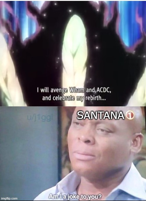 *Sad Santana noises* | SANTANA | image tagged in am i a joke to you,jojo's bizarre adventure | made w/ Imgflip meme maker