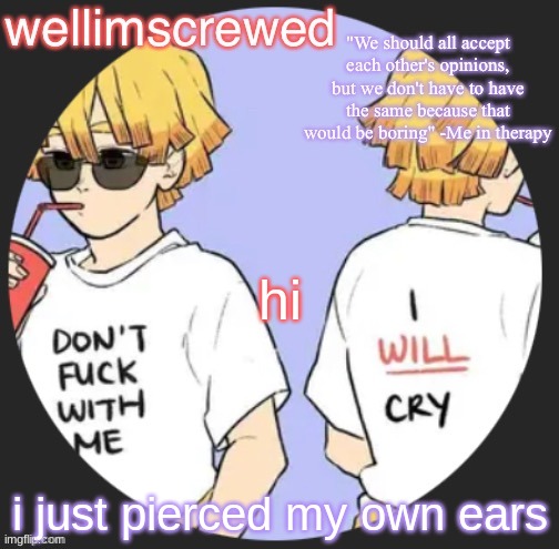 wellimscrewd's announceent template | hi; i just pierced my own ears | image tagged in wellimscrewd's announceent template | made w/ Imgflip meme maker