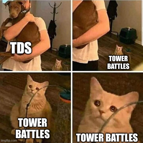 Tower battles should get respect | TDS; TOWER BATTLES; TOWER BATTLES; TOWER BATTLES | image tagged in sad cat holding dog,sad,gaming,roblox | made w/ Imgflip meme maker