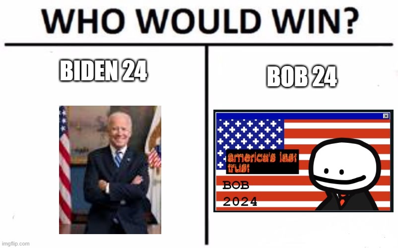 bob | BIDEN 24; BOB 24 | image tagged in memes,who would win | made w/ Imgflip meme maker