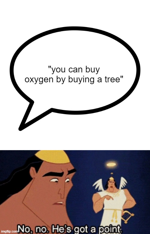 wait.... HOW | "you can buy oxygen by buying a tree" | image tagged in memes,blank transparent square | made w/ Imgflip meme maker
