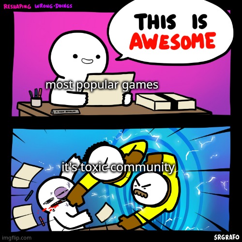 most popular games; it's toxic community | image tagged in SrGrafo | made w/ Imgflip meme maker