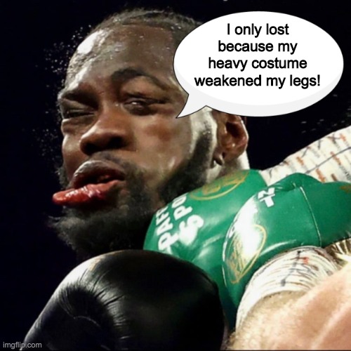 I only lost because my heavy costume weakened my legs! | image tagged in deontay wilder shrimpin | made w/ Imgflip meme maker