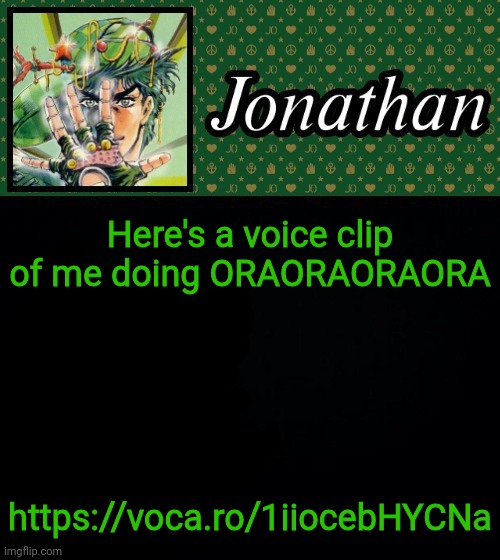 Here's a voice clip of me doing ORAORAORAORA; https://voca.ro/1iiocebHYCNa | image tagged in jonathan | made w/ Imgflip meme maker