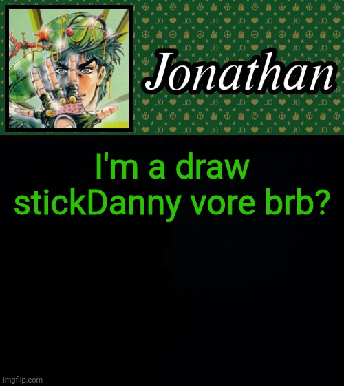 I'm a draw stickDanny vore brb? | image tagged in jonathan | made w/ Imgflip meme maker