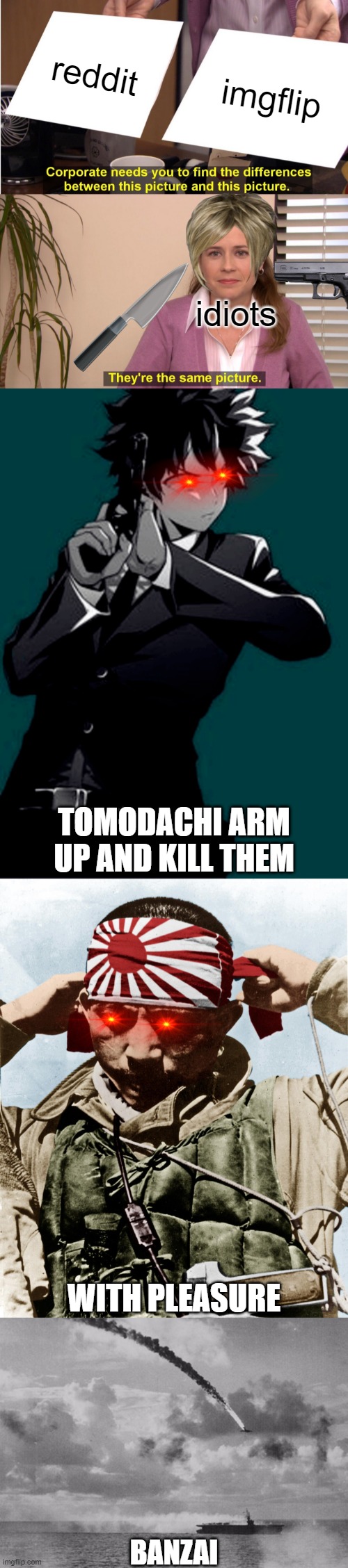 repeat reddit is not the same thing as imgflip |  reddit; imgflip; idiots; TOMODACHI ARM UP AND KILL THEM; WITH PLEASURE; BANZAI | image tagged in memes,they're the same picture,deku with a gun,kamikaze,common courtesy not kamikaze,reddit sucks | made w/ Imgflip meme maker