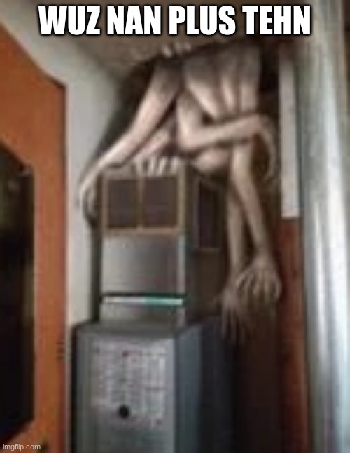 Clump | WUZ NAN PLUS TEHN | image tagged in clump | made w/ Imgflip meme maker