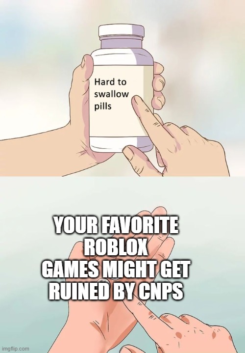 whate else they ruined meep city and ragdoll engine | YOUR FAVORITE ROBLOX GAMES MIGHT GET RUINED BY CNPS | image tagged in memes,hard to swallow pills,roblox,roblox meme | made w/ Imgflip meme maker