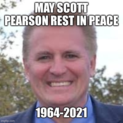 Scott Pearson 1964-2021 | MAY SCOTT PEARSON REST IN PEACE; 1964-2021 | image tagged in rip,rest in peace,teacher,you will be missed | made w/ Imgflip meme maker