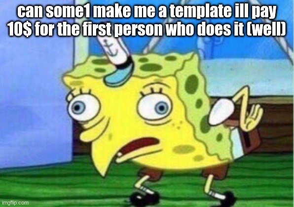 Mocking Spongebob | can some1 make me a template ill pay 10$ for the first person who does it (well) | image tagged in memes,mocking spongebob | made w/ Imgflip meme maker