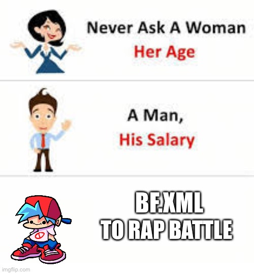 Bep | BF.XML; TO RAP BATTLE | image tagged in never ask a woman her age | made w/ Imgflip meme maker