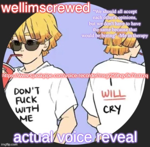 wellimscrewd's announceent template | https://www.speakpipe.com/voice-recorder/msg/259hqv9k7itotrzq; actual voice reveal | image tagged in wellimscrewd's announceent template | made w/ Imgflip meme maker