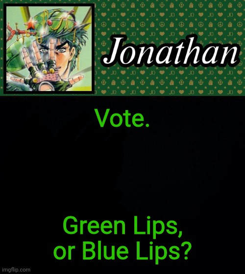 Vote. Green Lips, or Blue Lips? | image tagged in jonathan | made w/ Imgflip meme maker