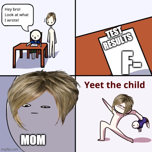 Test | TEST RESULTS; F-; MOM | image tagged in yeet the child | made w/ Imgflip meme maker