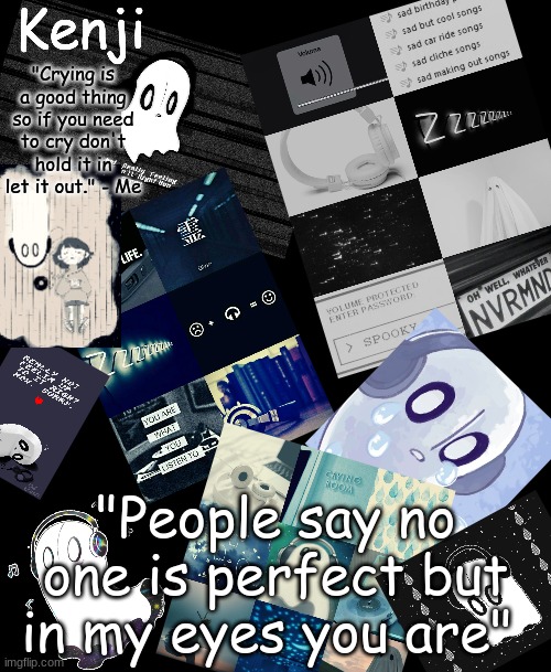 random wholesome shit im thinking of | "People say no one is perfect but in my eyes you are" | image tagged in napstablook | made w/ Imgflip meme maker