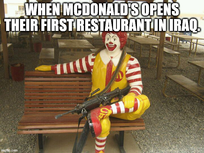 McDonald's Light Machine Gun | WHEN MCDONALD'S OPENS THEIR FIRST RESTAURANT IN IRAQ. | image tagged in mcdonald's light machine gun | made w/ Imgflip meme maker