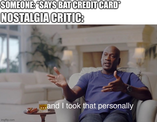 and I took that personally | SOMEONE: *SAYS BAT CREDIT CARD*; NOSTALGIA CRITIC: | image tagged in and i took that personally,nostalgia critic,batman,credit card | made w/ Imgflip meme maker