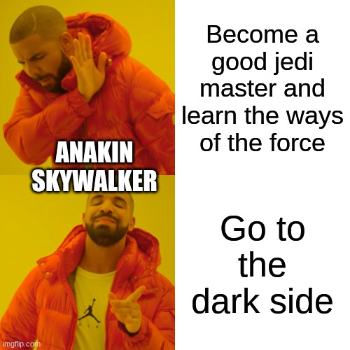 common sense guys | Become a good jedi master and learn the ways of the force; ANAKIN SKYWALKER; Go to the dark side | image tagged in memes,drake hotline bling,anakin skywalker,star wars | made w/ Imgflip meme maker