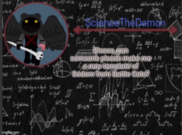 Also QnA because yes. | Please, can someone please make me a new template of Sodom from Battle Cats? | image tagged in science's template for scientists | made w/ Imgflip meme maker