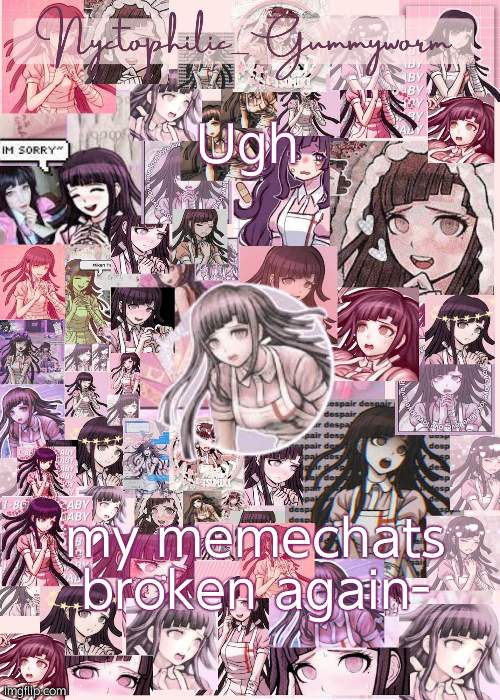 Updated gummyworm mikan temp cause they tinker too much- | Ugh; my memechats broken again- | image tagged in updated gummyworm mikan temp cause they tinker too much- | made w/ Imgflip meme maker