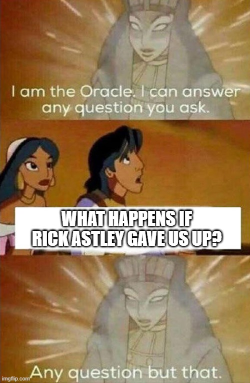 Aladdin Oracle | WHAT HAPPENS IF RICK ASTLEY GAVE US UP? | image tagged in aladdin oracle,memes,rick astley | made w/ Imgflip meme maker