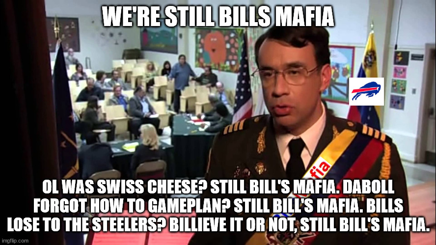 Straight to Jail | WE'RE STILL BILLS MAFIA; OL WAS SWISS CHEESE? STILL BILL'S MAFIA. DABOLL FORGOT HOW TO GAMEPLAN? STILL BILL'S MAFIA. BILLS LOSE TO THE STEELERS? BILLIEVE IT OR NOT, STILL BILL'S MAFIA. | image tagged in straight to jail,buffalobills | made w/ Imgflip meme maker