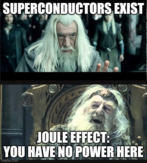 No joule effect | SUPERCONDUCTORS EXIST; JOULE EFFECT: YOU HAVE NO POWER HERE | image tagged in you have no power here,joule effect,physics,heat | made w/ Imgflip meme maker