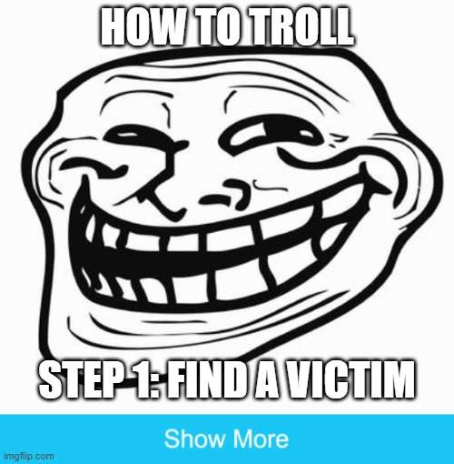 HOW TO TROLL; STEP 1: FIND A VICTIM | image tagged in trollface | made w/ Imgflip meme maker