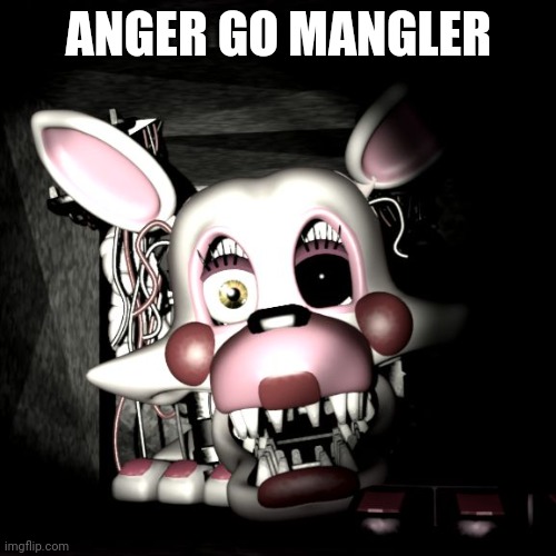 Stop the Mangle!! | ANGER GO MANGLER | image tagged in stop the mangle | made w/ Imgflip meme maker