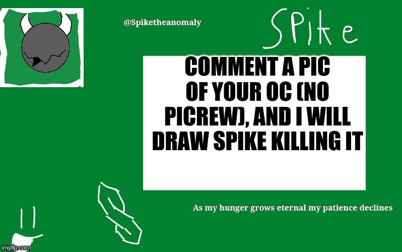 COMMENT A PIC OF YOUR OC (NO PICREW), AND I WILL DRAW SPIKE KILLING IT | image tagged in 1st temp | made w/ Imgflip meme maker